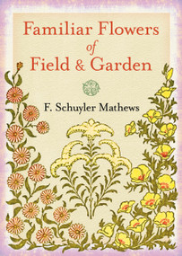Familiar Flowers of Field and Garden by F. Schuyler Mathews, 9780486838014