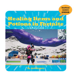 Healing Items and Potions in Fortnite - 9781534169623 by Josh Gregory, 9781534169623
