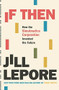 If Then (How the Simulmatics Corporation Invented the Future) by Jill Lepore, 9781631496103