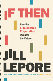 If Then (How the Simulmatics Corporation Invented the Future) by Jill Lepore, 9781631496103