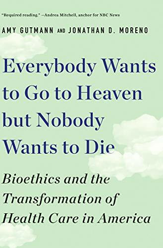 Everybody Wants to Go to Heaven but Nobody Wants to Die (Bioethics and the Transformation of Health Care in America) - 9781631498008 by Amy Gutmann, Jonathan D. Moreno, 9781631498008