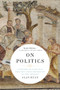 On Politics (A History of Political Thought: From Herodotus to the Present) by Alan Ryan, 9781631498145