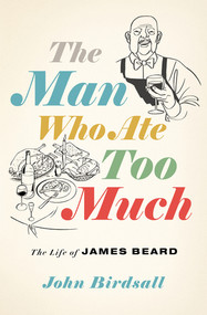 The Man Who Ate Too Much (The Life of James Beard) by John Birdsall, 9780393635713