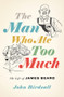 The Man Who Ate Too Much (The Life of James Beard) by John Birdsall, 9780393635713
