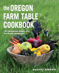 The Oregon Farm Table Cookbook (101 Homegrown Recipes from the Pacific Wonderland) by Karista Bennett, 9781682685006