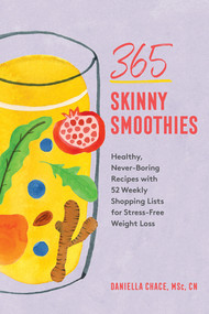 365 Skinny Smoothies (Healthy, Never-Boring Recipes with 52 Weekly Shopping Lists for Stress-Free Weight Loss) by Daniella Chace MSc, CN, 9781682686065
