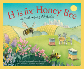 H is for Honey Bee (A Beekeeping Alphabet) by Robbyn Smith van Frankenhuyzen, Eileen Ryan Ewen, 9781534110700