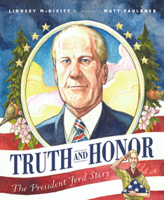 Truth and Honor (The President Ford Story) by Lindsey McDivitt, Matt Faulkner, 9781534110625