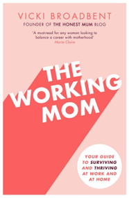 The Working Mom (Your Guide to Surviving and Thriving at Work and at Home) by Vicki Broadbent, 9780349423951