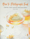 How to Photograph Food (Compose, Shoot, and Edit Appetizing Images) by Beata Lubas, 9780762499625