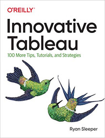 Innovative Tableau (100 More Tips, Tutorials, and Strategies) by Ryan Sleeper, 9781492075653