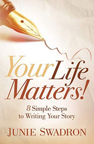 Your Life Matters (8 Simple Steps to Writing Your Story) by Junie Swadron, 9781642799514