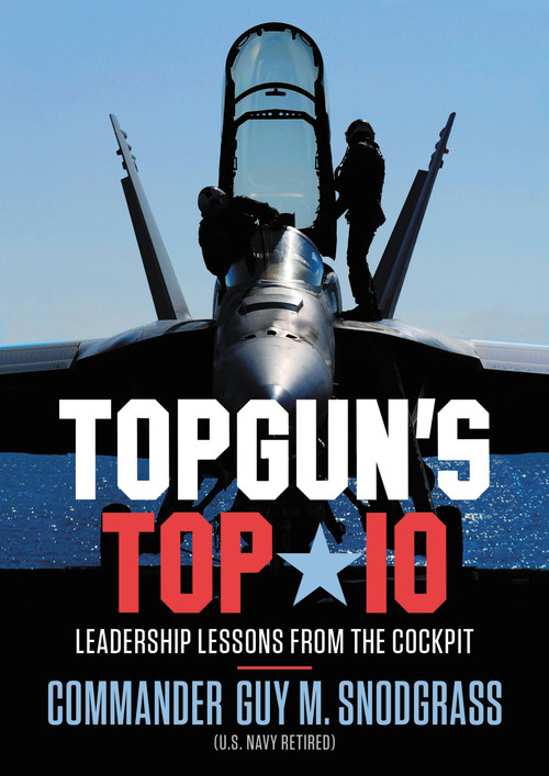 TOPGUN'S TOP 10 (Leadership Lessons from the Cockpit) by Guy M Snodgrass, 9781546059639