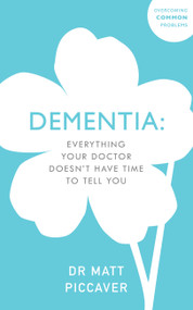 Dementia (Everything your doctor doesn't have time to tell you) by Matt Piccaver, 9781847094827