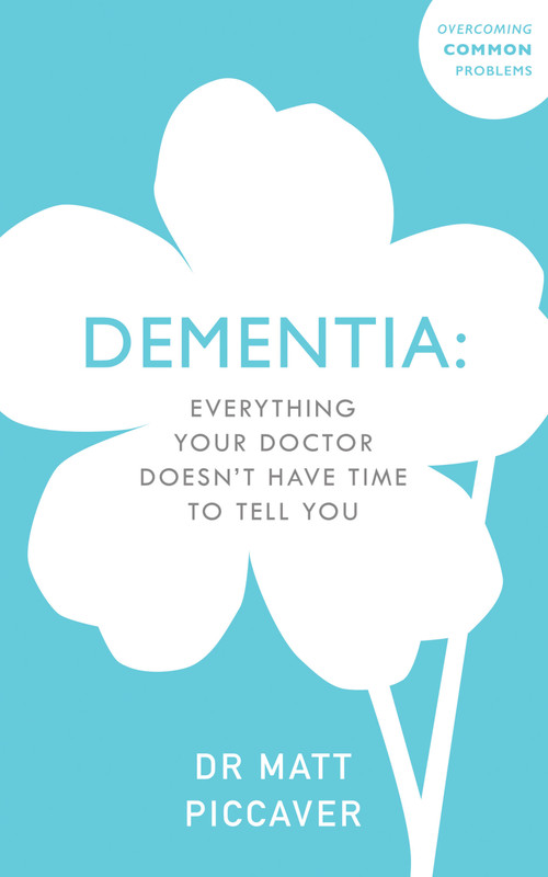 Dementia (Everything your doctor doesn't have time to tell you) by Matt Piccaver, 9781847094827