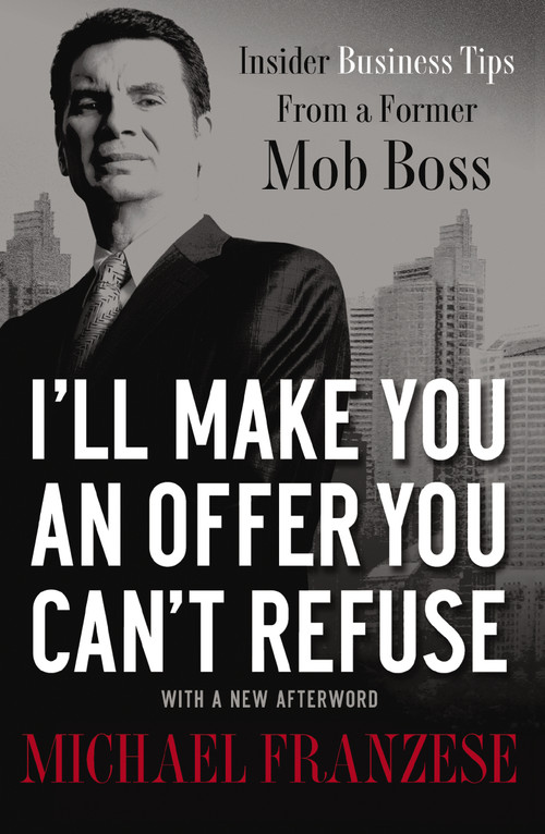 I'll Make You an Offer You Can't Refuse (Insider Business Tips from a Former Mob Boss) by Michael Franzese, 9781595554260
