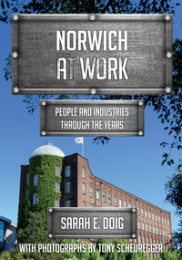 Norwich at Work (People and Industries Through the Years) by Sarah E. Doig, Tony Scheuregger, 9781445680637