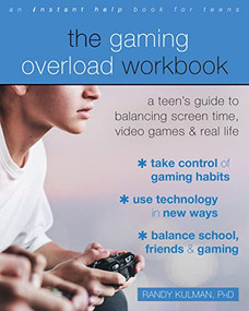 The Gaming Overload Workbook (A Teen's Guide to Balancing Screen Time, Video Games, and Real Life) by Randy Kulman, 9781684035519