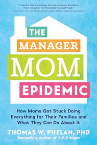 The Manager Mom Epidemic (How Moms Got Stuck Doing Everything for Their Families and What They Can Do About It) by Thomas Phelan PhD, 9781492694496