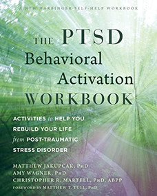 The PTSD Behavioral Activation Workbook (Activities to Help You Rebuild Your Life from Post-Traumatic Stress Disorder) by Matthew Jakupcak, Amy W. Wagner, Christopher R. Martell, Matthew T Tull, 9781684033072