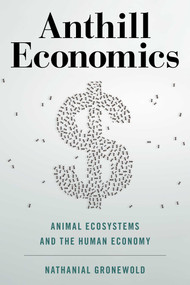 Anthill Economics (Animal Ecosystems and the Human Economy) by Nathanial Gronewold, 9781633886520