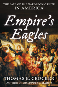 Empire's Eagles (The Fate of the Napoleonic Elite in America) by Thomas E. Crocker, 9781633886544