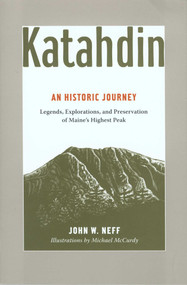 Katahdin (An Historic Journey - Legends, Exploration, And Preservation Of Maine'S Highest Peak) by John Neff, Buzz Caverley, 9781929173624