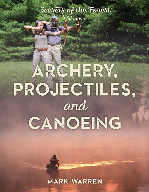 Archery, Projectiles, and Canoeing (Secrets of the Forest) by Mark Warren, 9781493045617