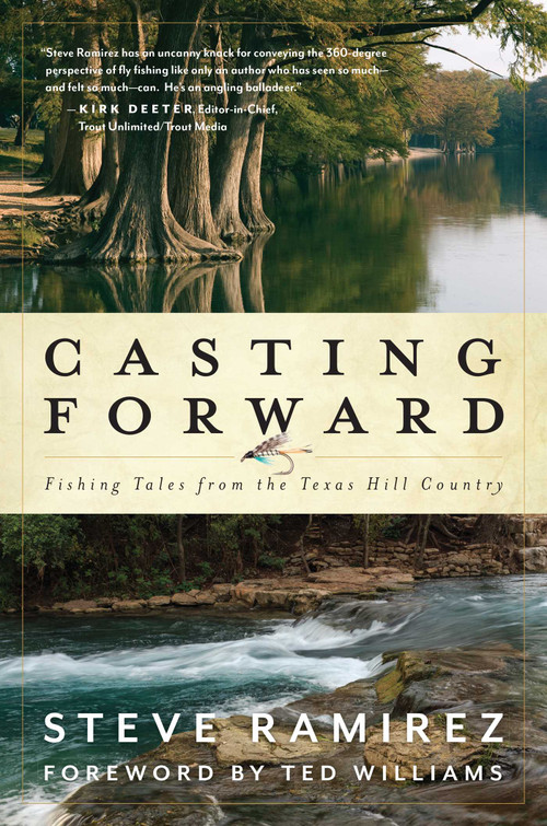 Casting Forward (Fishing Tales from the Texas Hill Country) by Steve Ramirez, Ted Williams, Bob White, 9781493051458