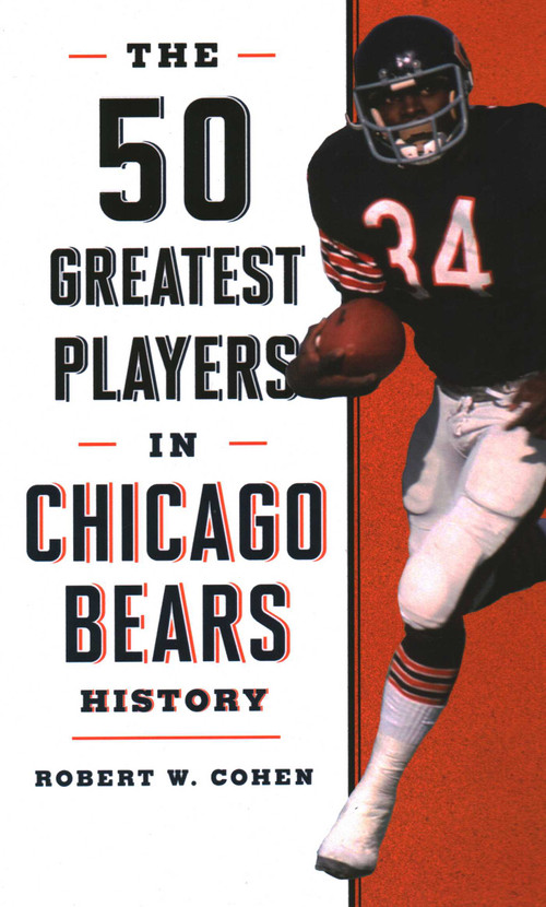 The 50 Greatest Players in Chicago Bears History by Robert W. Cohen, 9781493046980