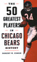 The 50 Greatest Players in Chicago Bears History by Robert W. Cohen, 9781493046980