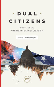 Dual Citizens (Politics and American Evangelicalism) by Timothy Padgett, Philip Yancey, Charles Colson, Timothy D. Padgett, Mollie Ziegler Hemingway, Ron Sider, Carl F. H. Henry, Sho Baraka, Francis A. Schaeffer, Katelyn Beaty, 9781683594079