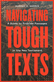 Navigating Tough Texts (A Guide to Problem Passages in the New Testament) by Murray J. Harris, 9781683593959