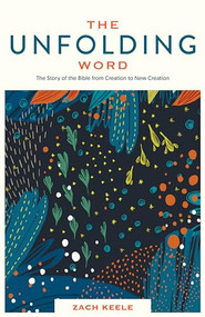 The Unfolding Word (The Story of the Bible from Creation to New Creation) by Zach Keele, 9781683593805