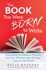The Book You Were Born to Write (Everything You Need to (Finally) Get Your Wisdom onto the Page and into the World) - 9781401955625 by Kelly Notaras, 9781401955625