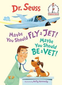 Maybe You Should Fly a Jet! Maybe You Should Be a Vet! by Dr. Seuss, Kelly Kennedy, 9781984894069