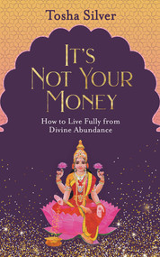 It's Not Your Money (How to Live Fully from Divine Abundance) - 9781401954758 by Tosha Silver, 9781401954758