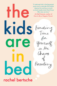 The Kids Are in Bed (Finding Time for Yourself in the Chaos of Parenting) by Rachel Bertsche, 9781524744014