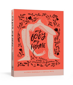My Body, My Home (A Radical Guide to Resilience and Belonging) by Victoria Emanuela, Caitlin Metz, 9781984824677