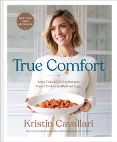 True Comfort (More Than 100 Cozy Recipes Free of Gluten and Refined Sugar: A Gluten Free Cookbook) by Kristin Cavallari, 9781984826282