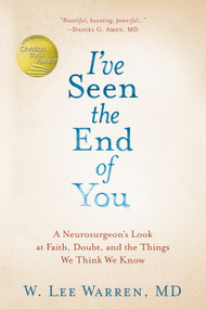 I've Seen the End of You (A Neurosurgeon's Look at Faith, Doubt, and the Things We Think We Know) by W. Lee Warren, M.D., 9780525653219