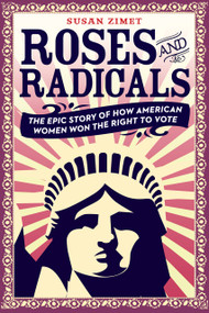 Roses and Radicals (The Epic Story of How American Women Won the Right to Vote) - 9780425291467 by Susan Zimet, Todd Hasak-Lowy, 9780425291467