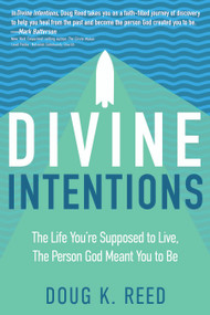 Divine Intentions (The Life You're Supposed to Live, The Person God Meant You to Be) by Doug K. Reed, 9781641233880