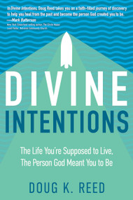 Divine Intentions (The Life You're Supposed to Live, The Person God Meant You to Be) by Doug K. Reed, 9781641233880