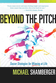 Beyond the Pitch (Soccer Strategies for Winning at Life) by Michael Shamberger, 9781951492045