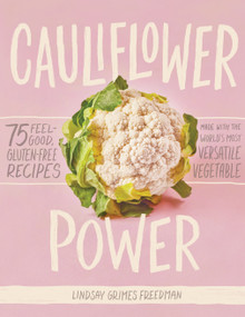 Cauliflower Power (75 Feel-Good, Gluten-Free Recipes Made with the World's Most Versatile Vegetable) by Lindsay Grimes Freedman, 9781579659011