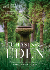 Chasing Eden (Design Inspiration from the Gardens at Hortulus Farm) by Jack Staub, Renny Reynolds, Rob Cardillo, 9781604698732