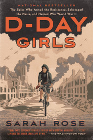 D-Day Girls (The Spies Who Armed the Resistance, Sabotaged the Nazis, and Helped Win World War II) by Sarah Rose, 9780451495099
