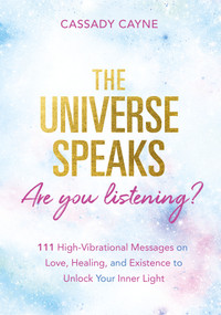 The Universe Speaks, Are You Listening? (111 High-Vibrational Oracle Messages on Love, Healing, and Existence to Unlock Your Inner Light) by Cassady Cayne, 9781401960841