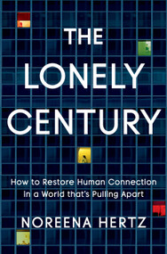 The Lonely Century (How to Restore Human Connection in a World That's Pulling Apart) by Noreena Hertz, 9780593135839